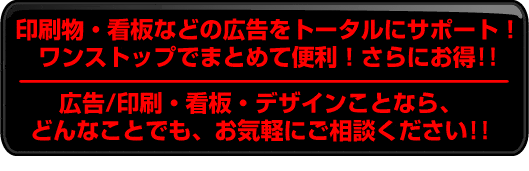 さらにお得!!広告/印刷・看板・デザインのことならどんなことでもお気軽にご相談ください!!